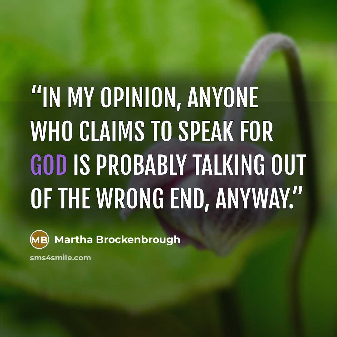 “In my opinion, anyone who claims to speak for God is probably talking out of the wrong end, anyway.” quote by Martha Brockenbrough