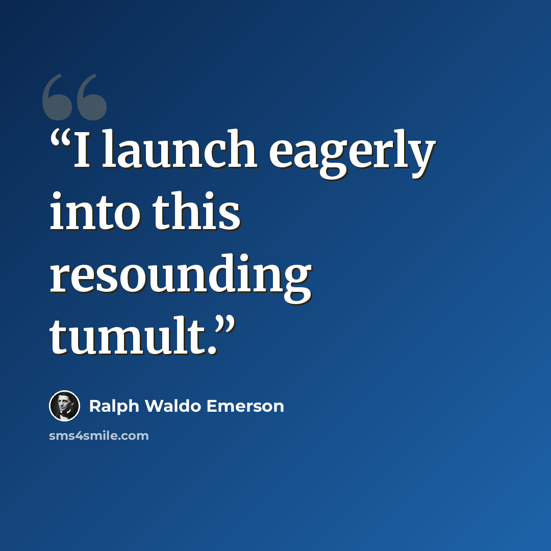 “I launch eagerly into this resounding tumult.” quote by Ralph Waldo Emerson