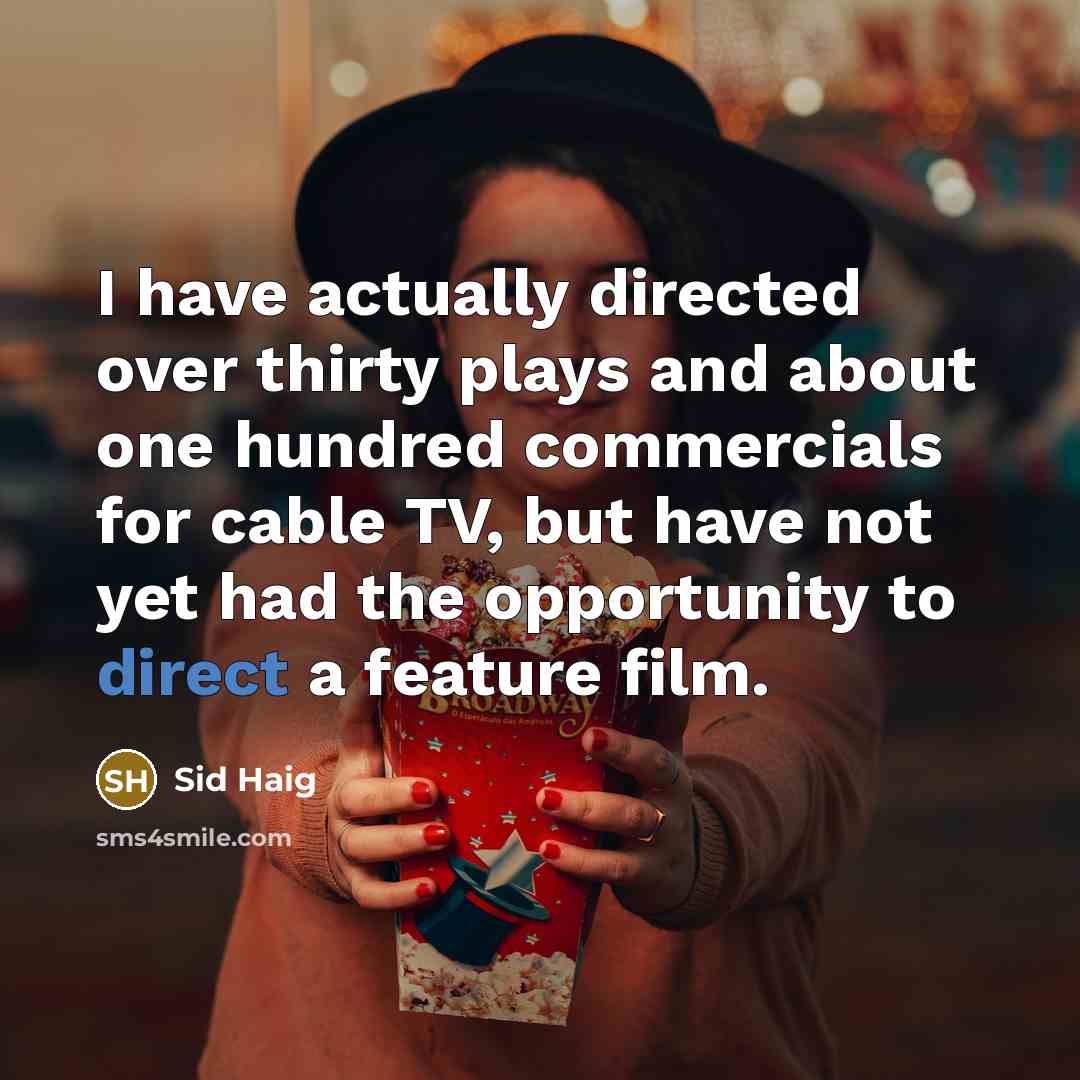 “I have actually directed over thirty plays and about one hundred commercials for cable TV, but have not yet had the opportunity to direct a feature film.” quote by Sid Haig