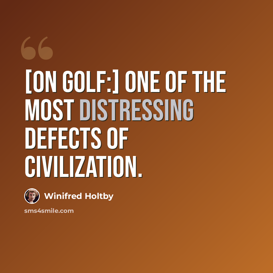 “[On golf:] One of the most distressing defects of civilization.” quote by Winifred Holtby