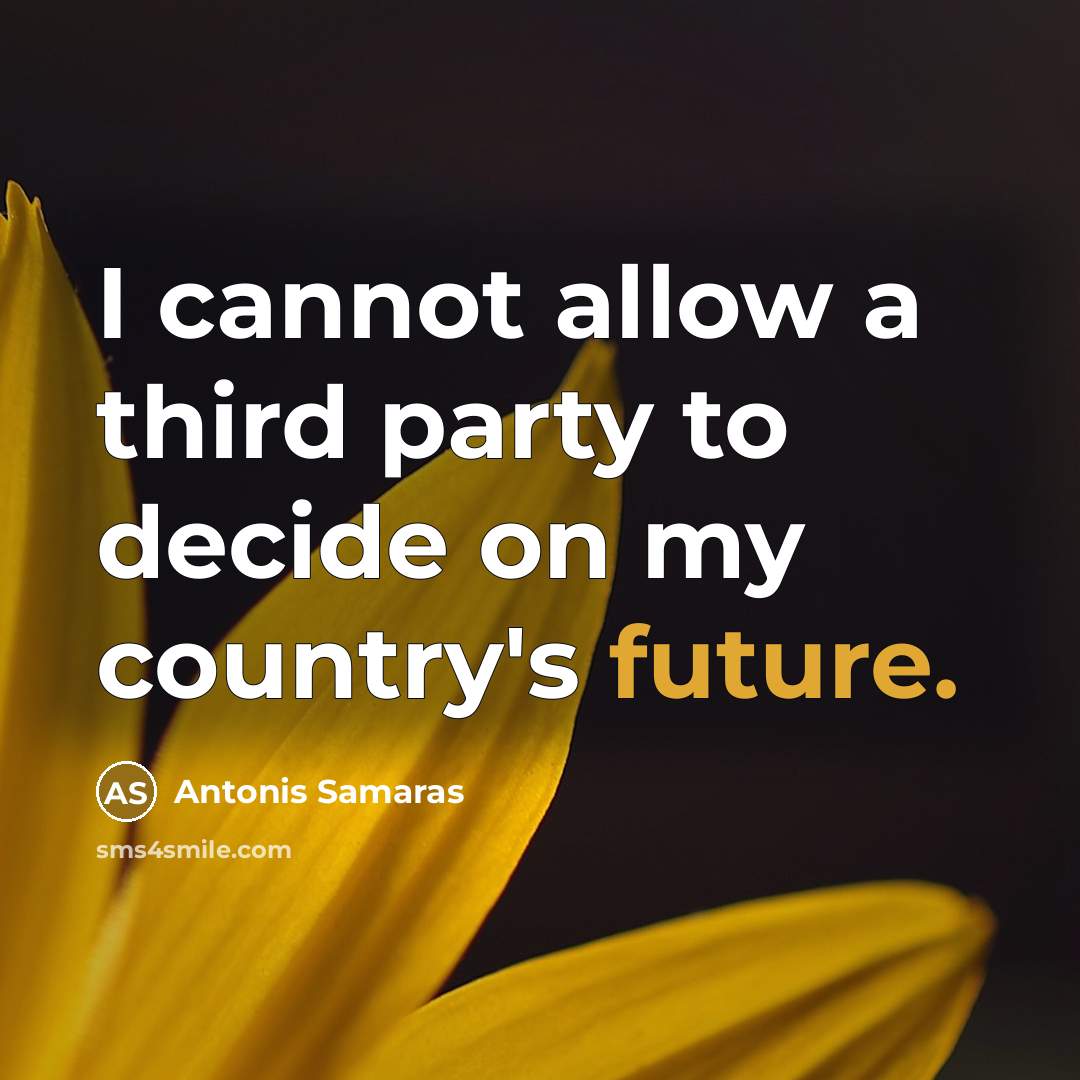 “I cannot allow a third party to decide on my country's future.” quote by Antonis Samaras