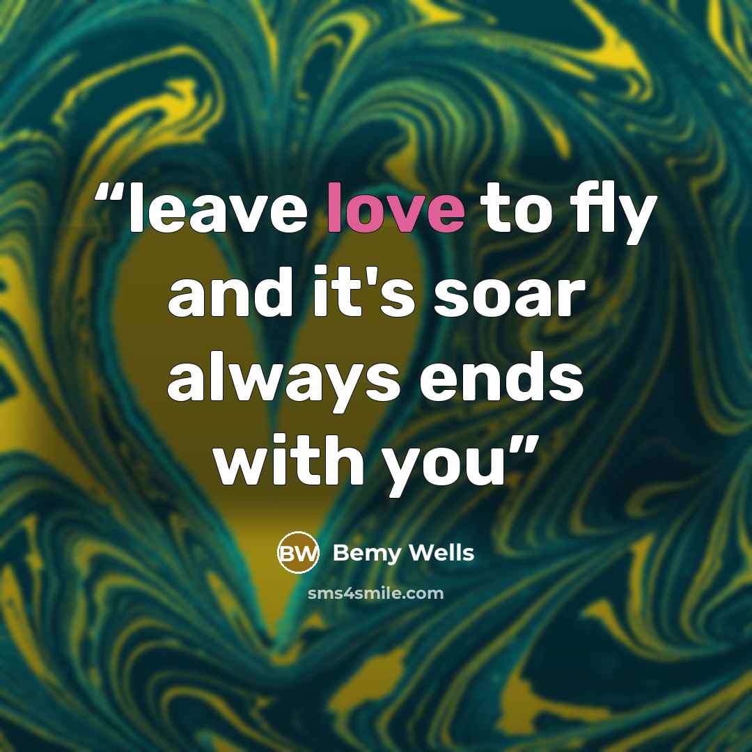 “leave love to fly and it's soar always ends with you” quote by Bemy Wells