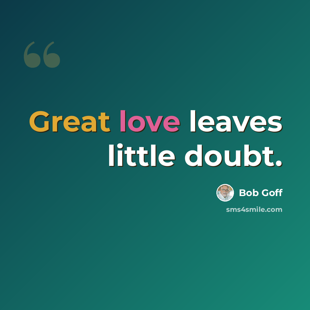 “Great love leaves little doubt.” quote by Bob Goff