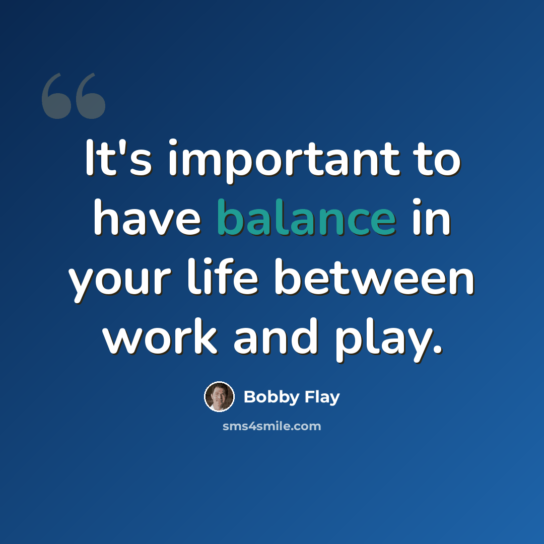 “It's important to have balance in your life between work and play.” quote by Bobby Flay