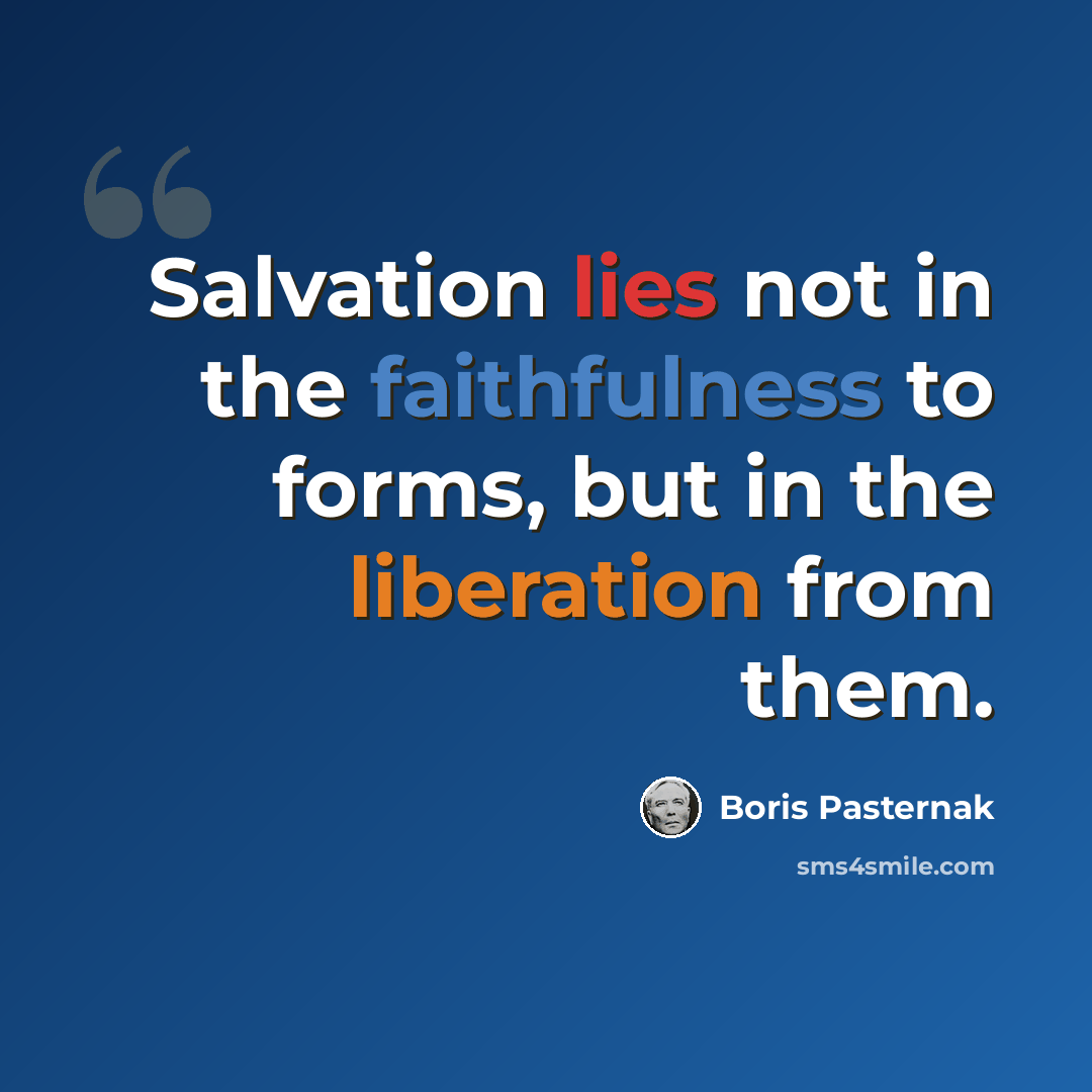 “Salvation lies not in the faithfulness to forms, but in the liberation from them.” quote by Boris Pasternak