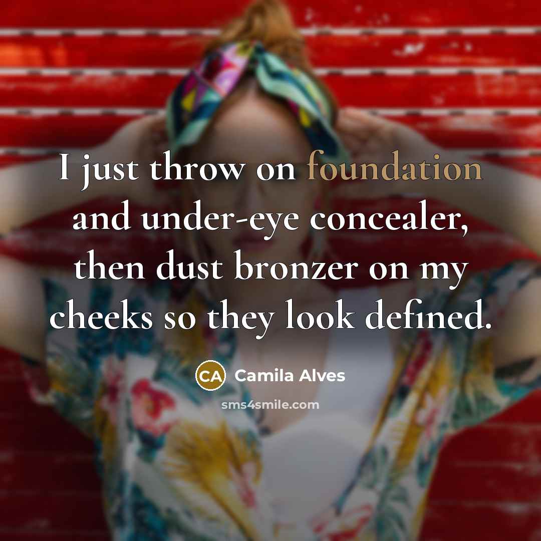 “I just throw on foundation and under-eye concealer, then dust bronzer on my cheeks so they look defined.” quote by Camila Alves