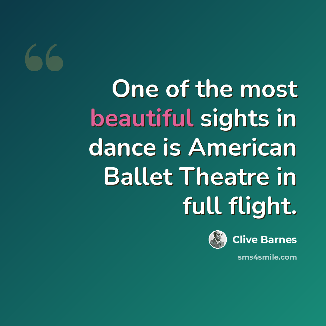 “One of the most beautiful sights in dance is American Ballet Theatre in full flight.” quote by Clive Barnes