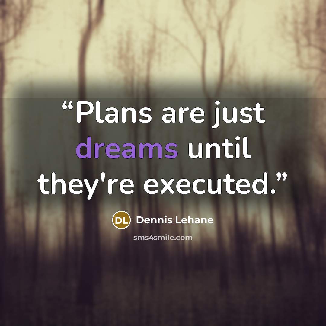 “Plans are just dreams until they're executed.” quote by Dennis Lehane