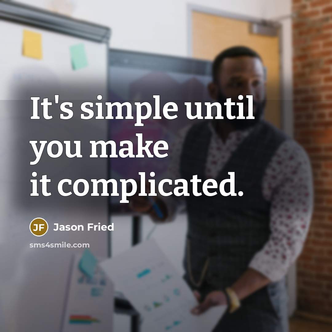 “It's simple until you make it complicated.” quote by Jason Fried