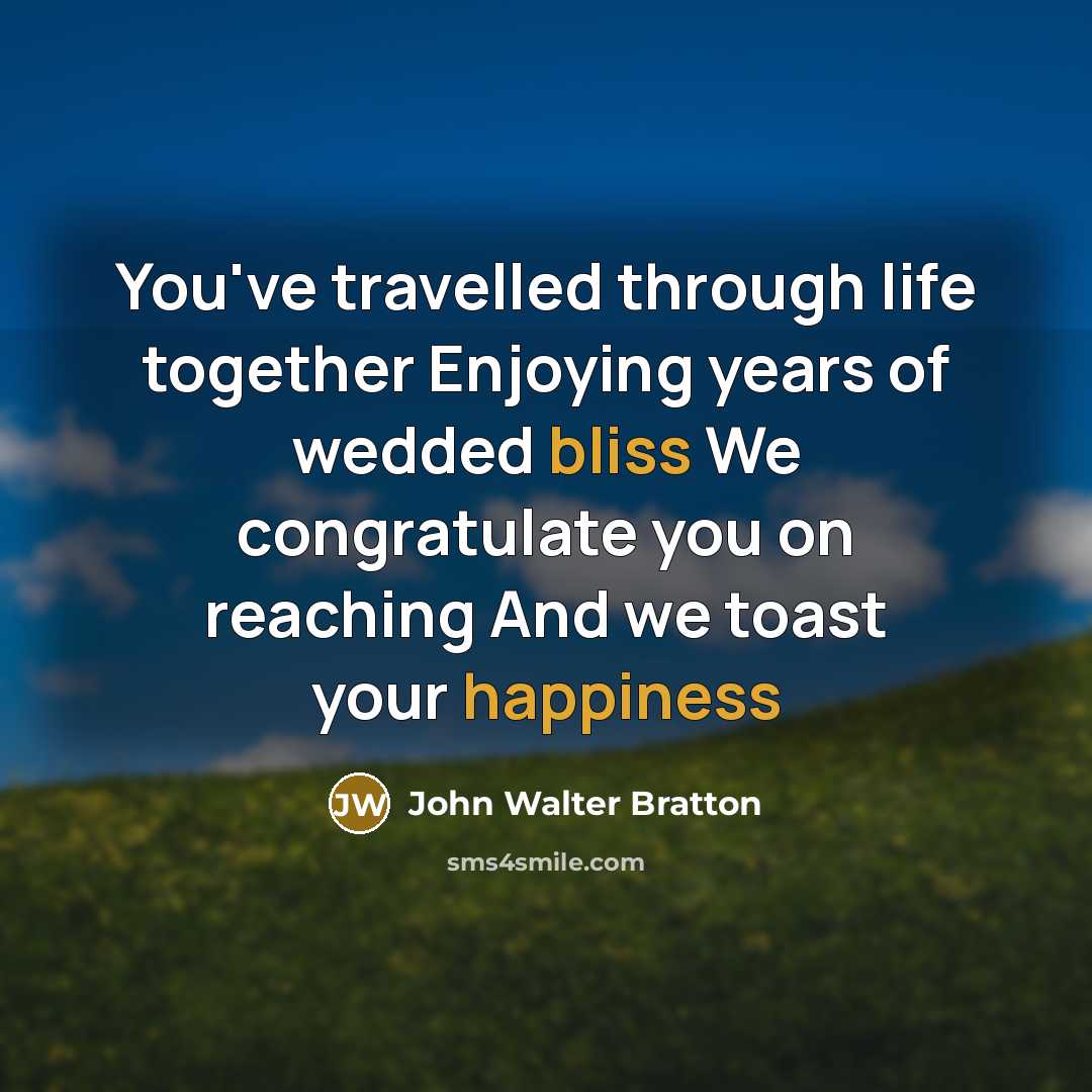 “You've travelled through life together Enjoying years of wedded bliss We congratulate you on reaching And we toast your happiness” quote by John Walter Bratton