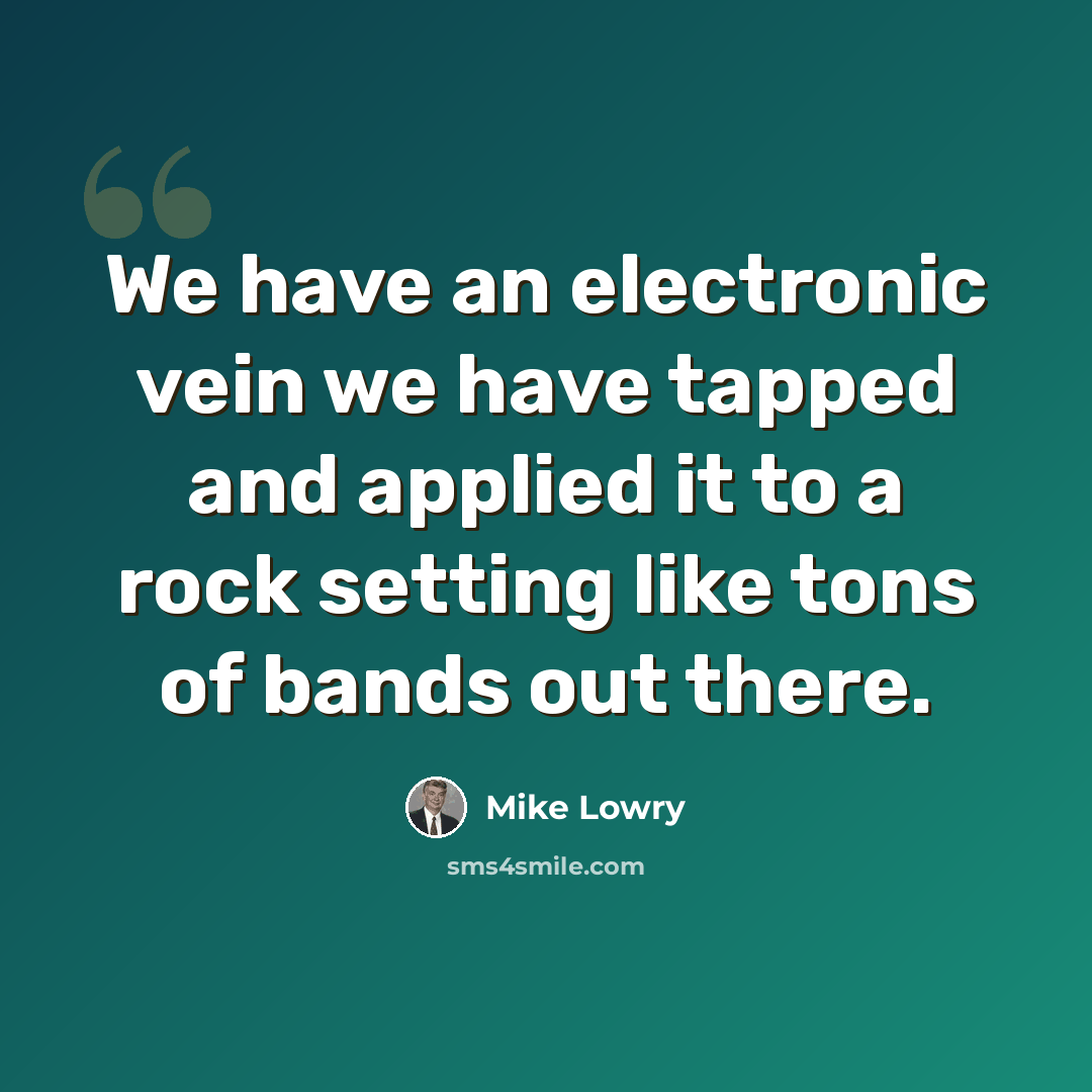 “We have an electronic vein we have tapped and applied it to a rock setting like tons of bands out there.” quote by Mike Lowry