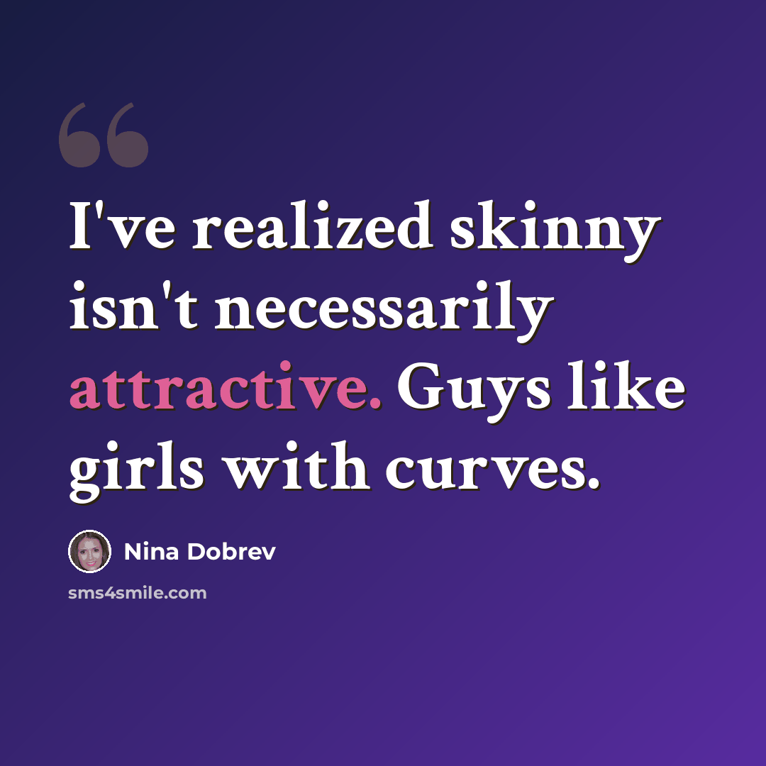 “I've realized skinny isn't necessarily attractive. Guys like girls with curves.” quote by Nina Dobrev