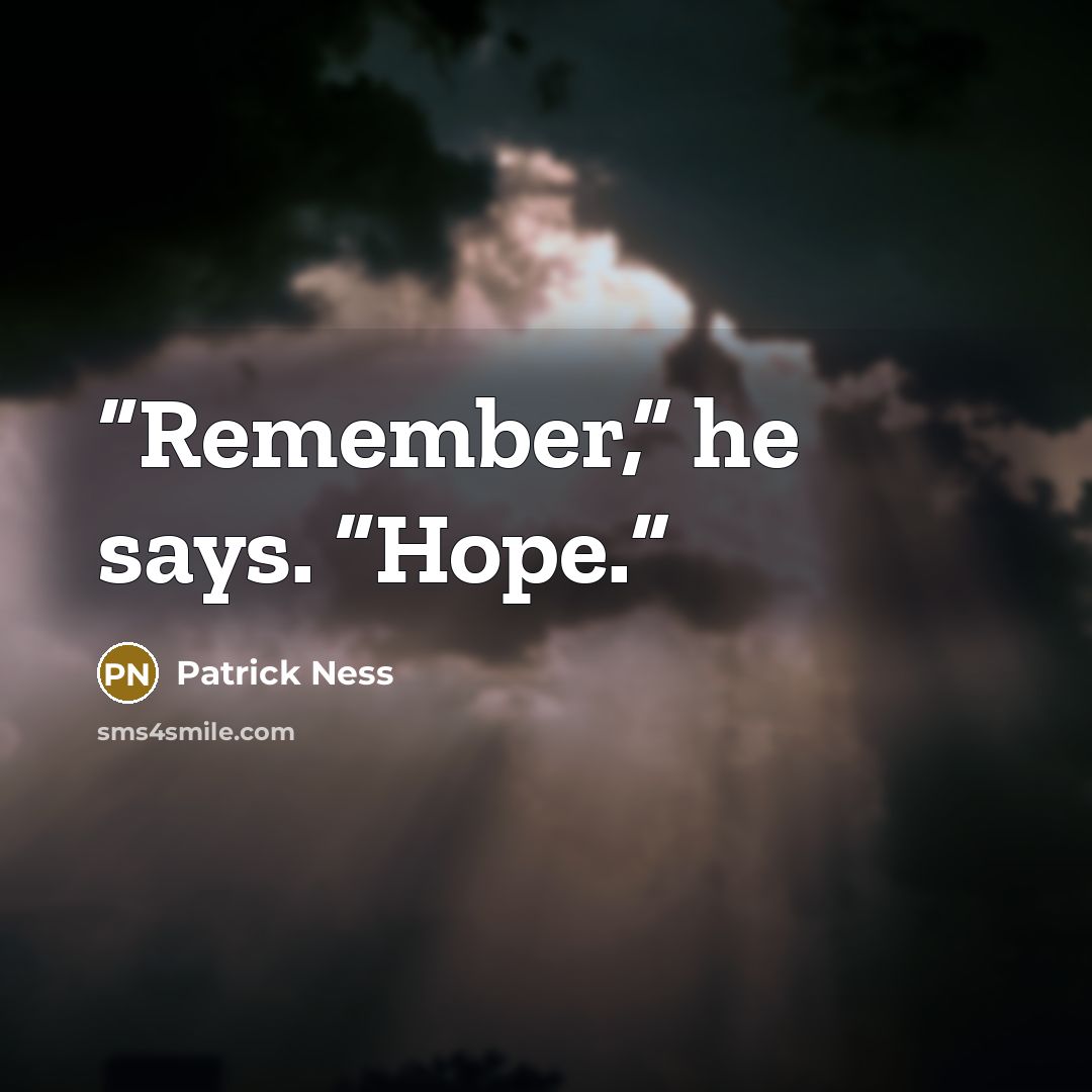 “Remember,” he says. “Hope.” quote by Patrick Ness