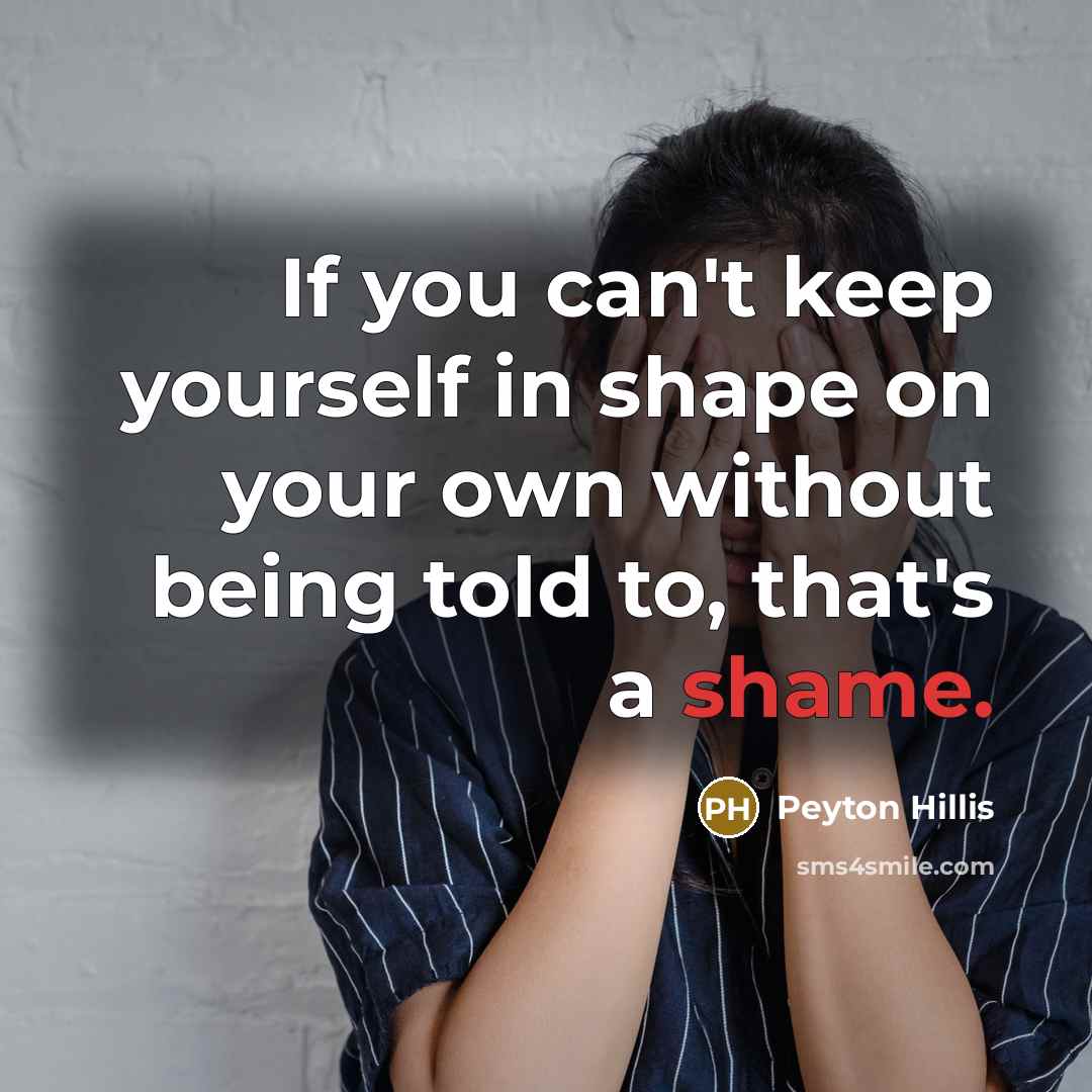 “If you can't keep yourself in shape on your own without being told to, that's a shame.” quote by Peyton Hillis