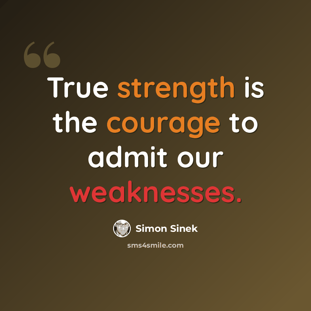 “True strength is the courage to admit our weaknesses.” quote by Simon Sinek