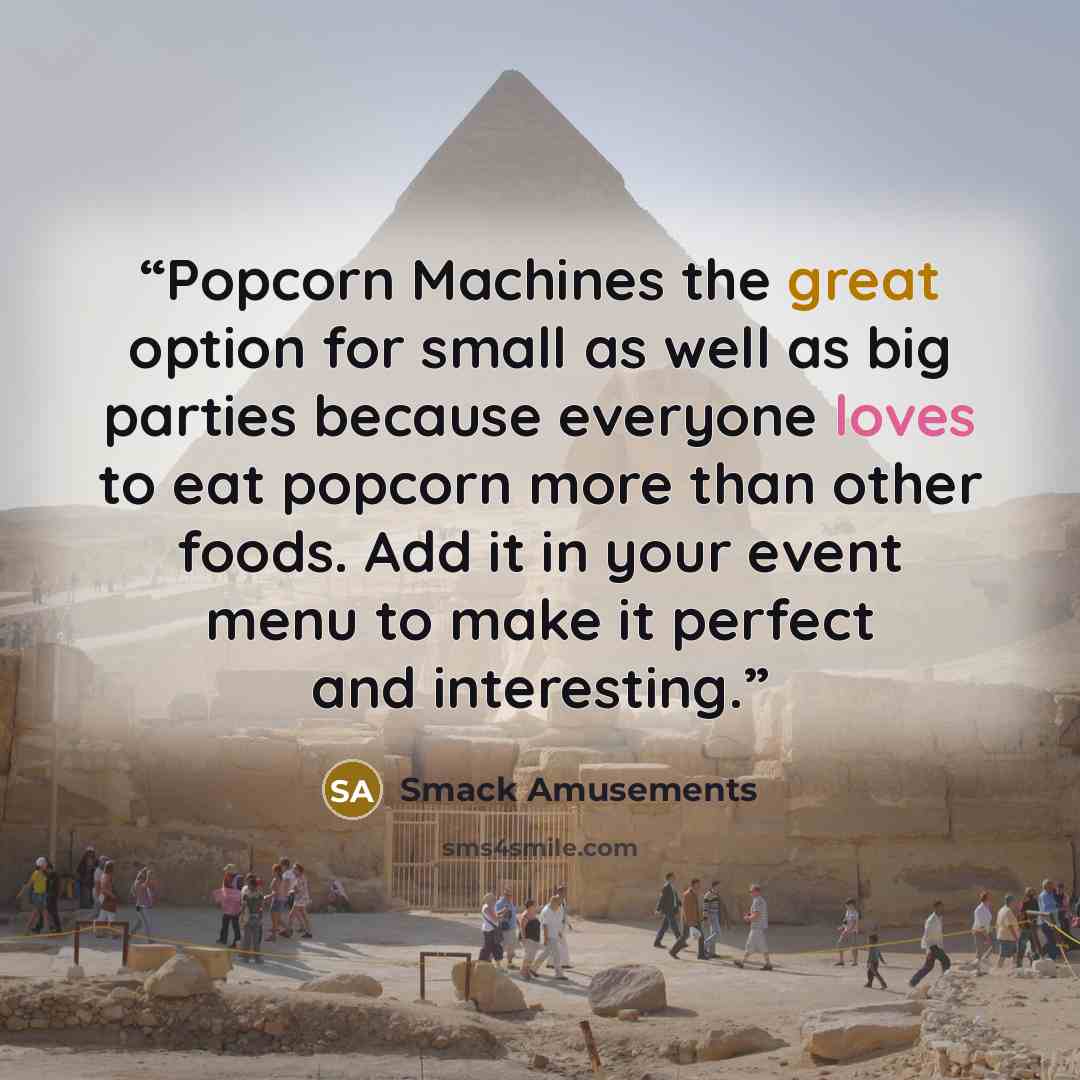 “Popcorn Machines the great option for small as well as big parties because everyone loves to eat popcorn more than other foods. Add it in your event menu to make it perfect and interesting.” quote by Smack Amusements