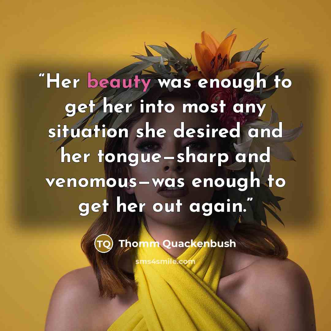 “Her beauty was enough to get her into most any situation she desired and her tongue—sharp and venomous—was enough to get her out again.” quote by Thomm Quackenbush