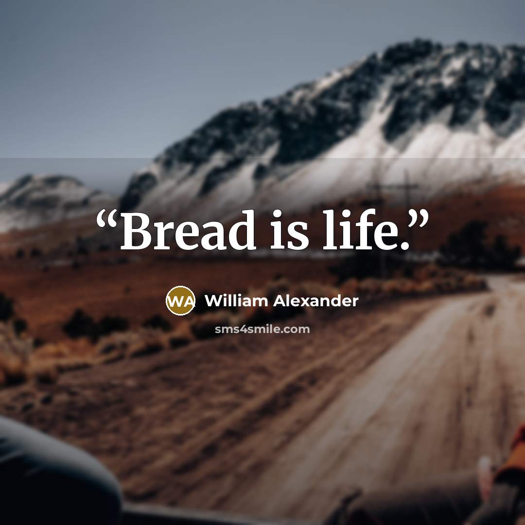 “Bread is life.” quote by William Alexander