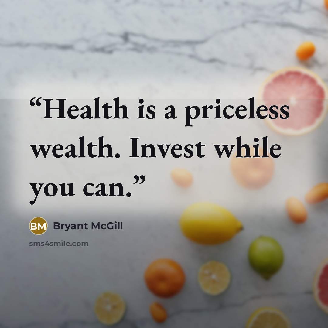 “Health is a priceless wealth. Invest while you can.” quote by Bryant McGill
