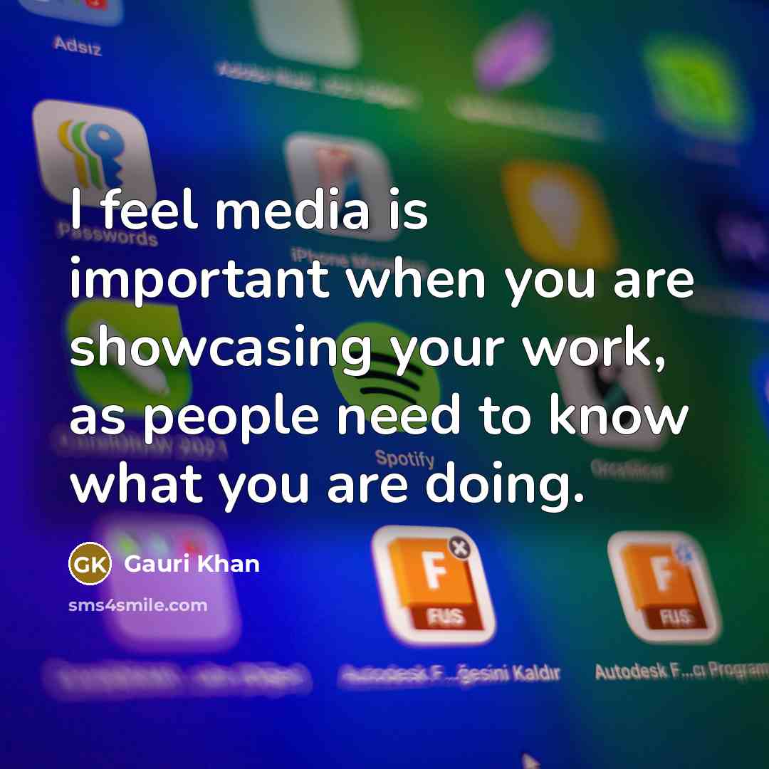 “I feel media is important when you are showcasing your work, as people need to know what you are doing.” quote by Gauri Khan