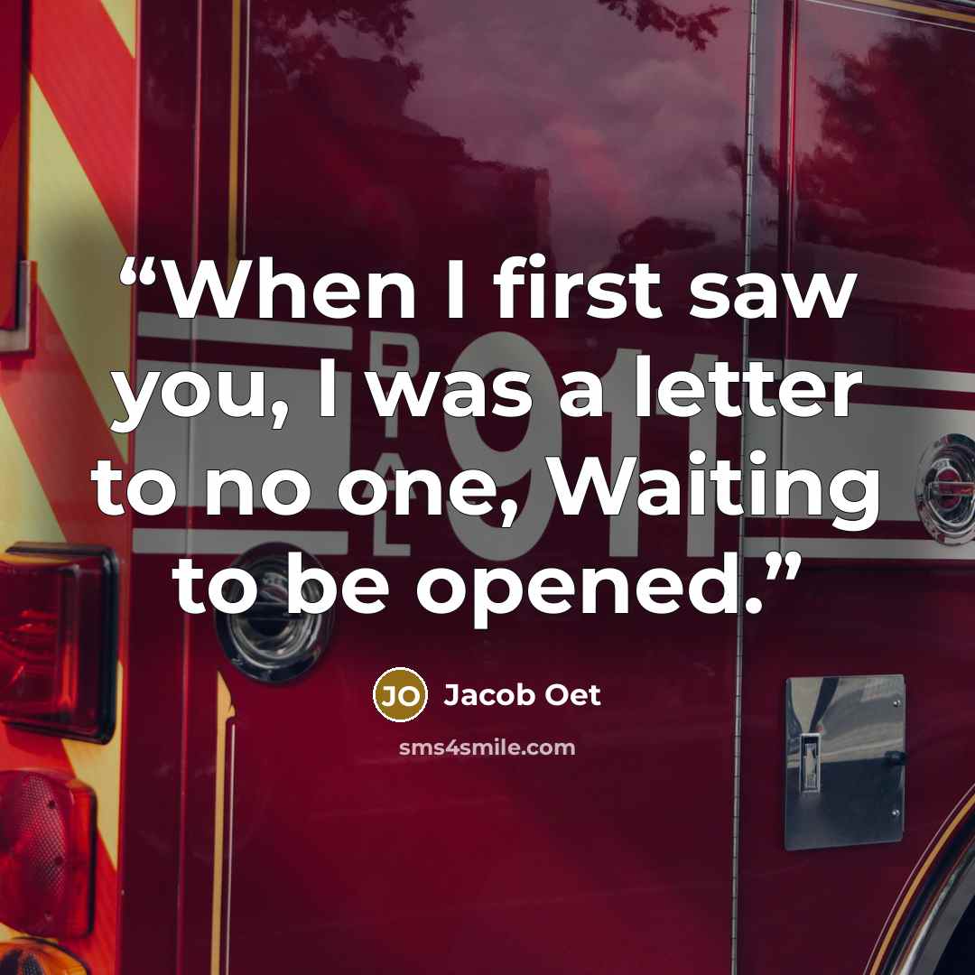 “When I first saw you, I was a letter to no one, Waiting to be opened.” quote by Jacob Oet