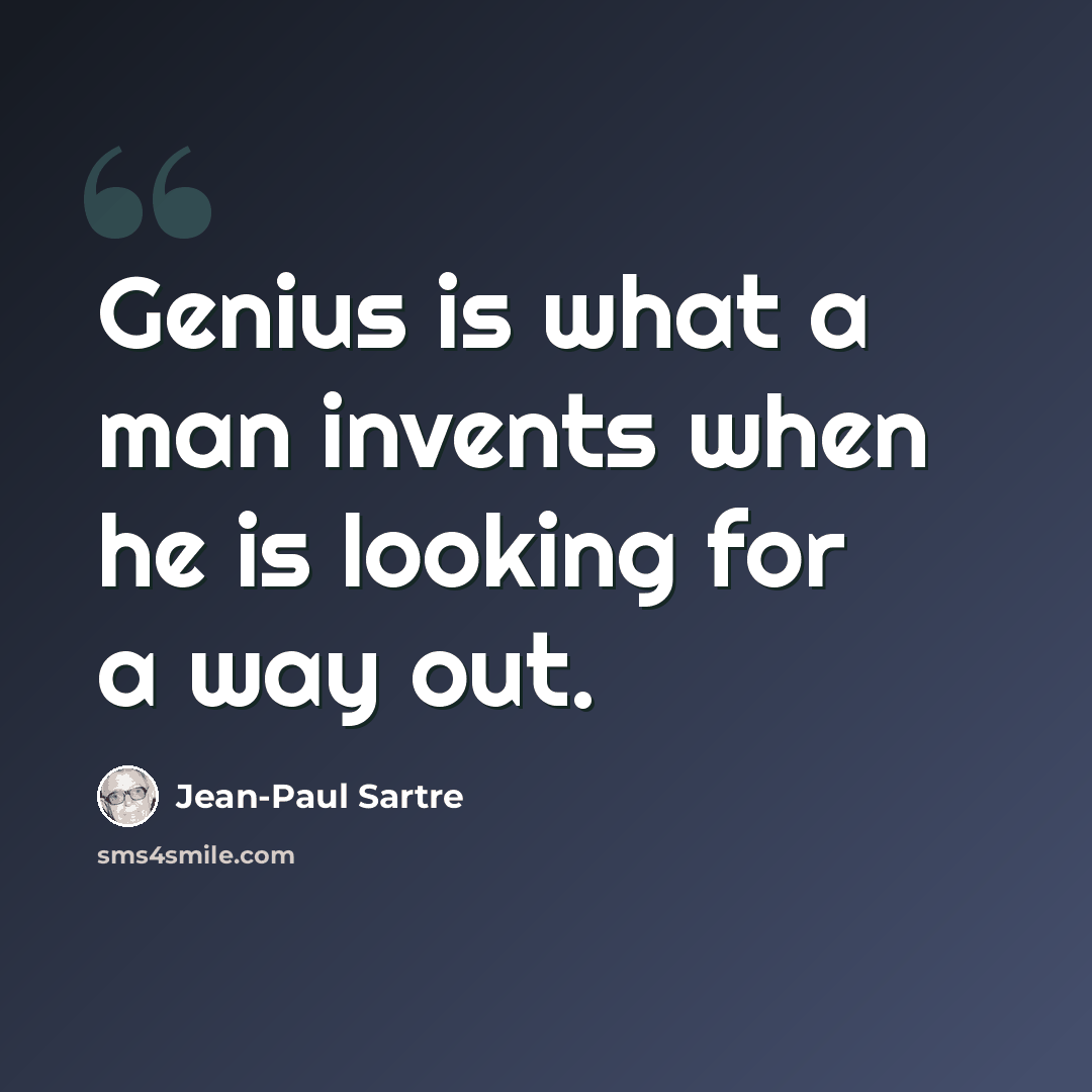 “Genius is what a man invents when he is looking for a way out.” quote by Jean-Paul Sartre