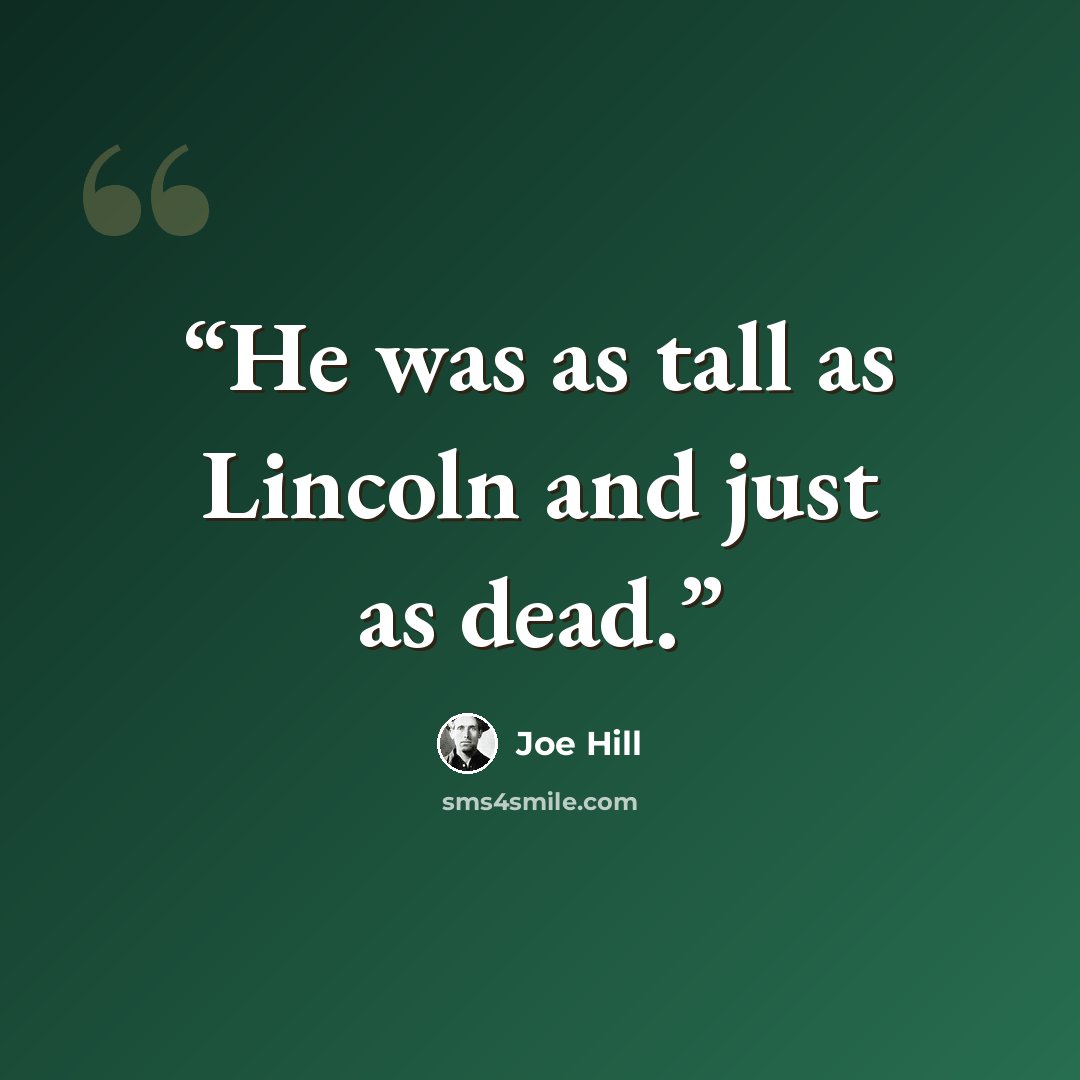 “He was as tall as Lincoln and just as dead.” quote by Joe Hill