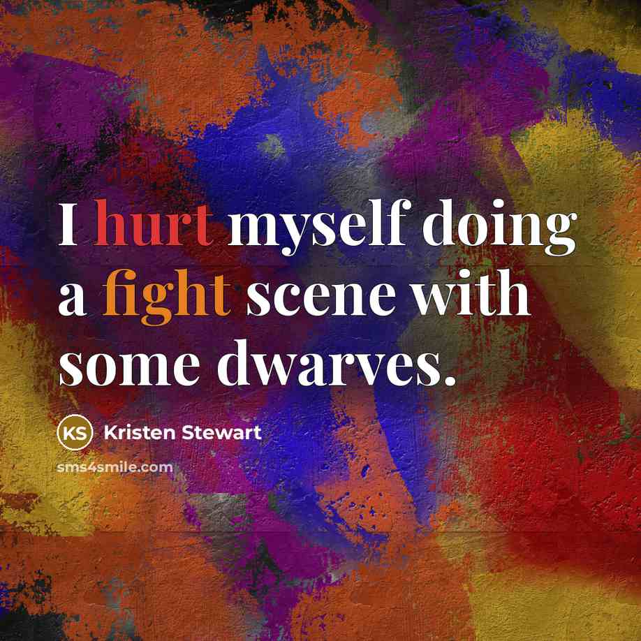“I hurt myself doing a fight scene with some dwarves.” quote by Kristen Stewart