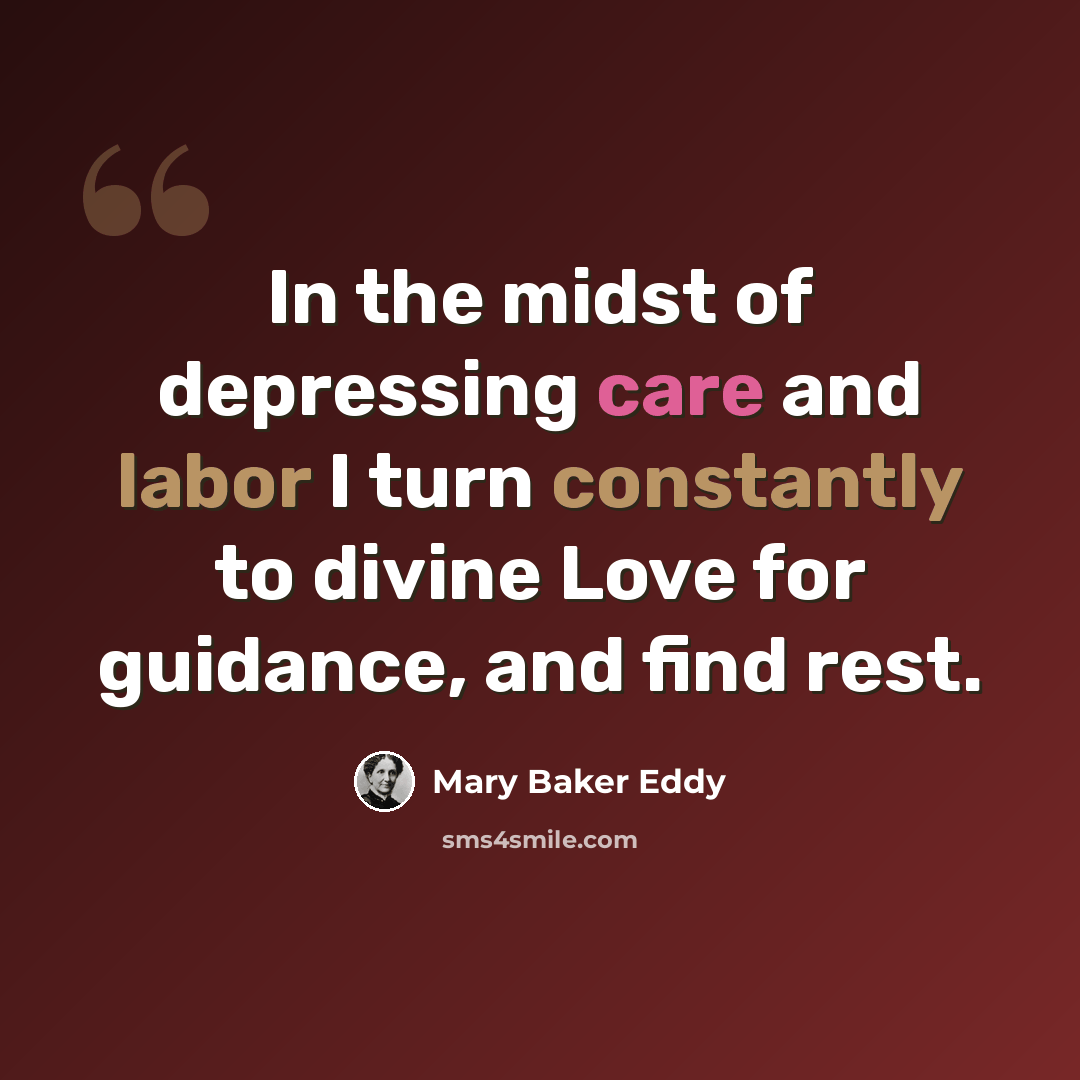 “In the midst of depressing care and labor I turn constantly to divine Love for guidance, and find rest.” quote by Mary Baker Eddy