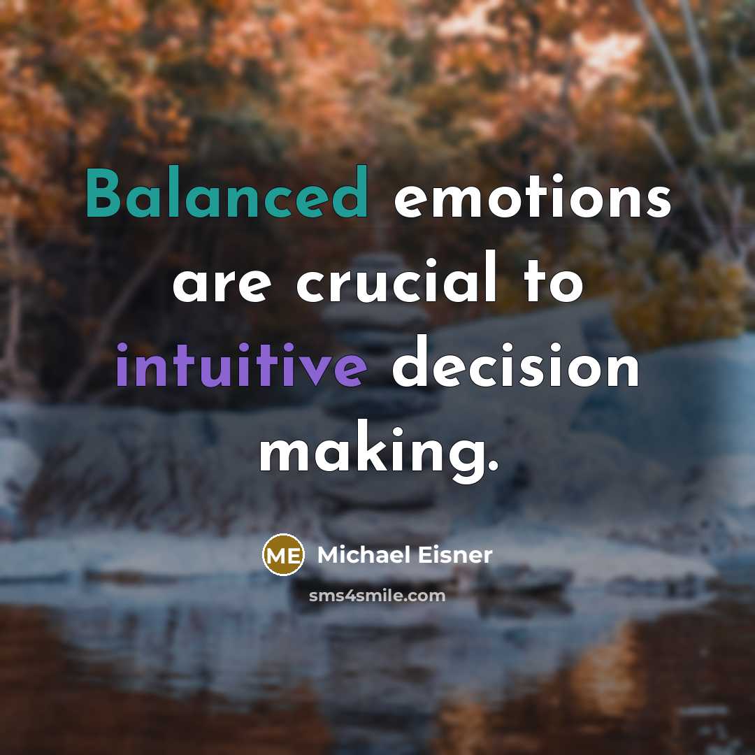 “Balanced emotions are crucial to intuitive decision making.” quote by Michael Eisner