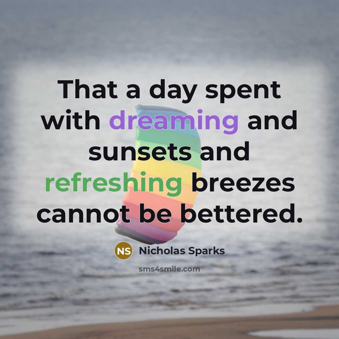 “That a day spent with dreaming and sunsets and refreshing breezes cannot be bettered.” quote by Nicholas Sparks