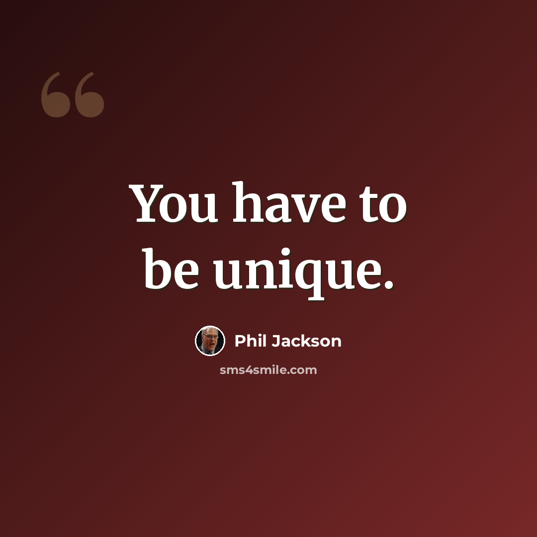 “You have to be unique.” quote by Phil Jackson