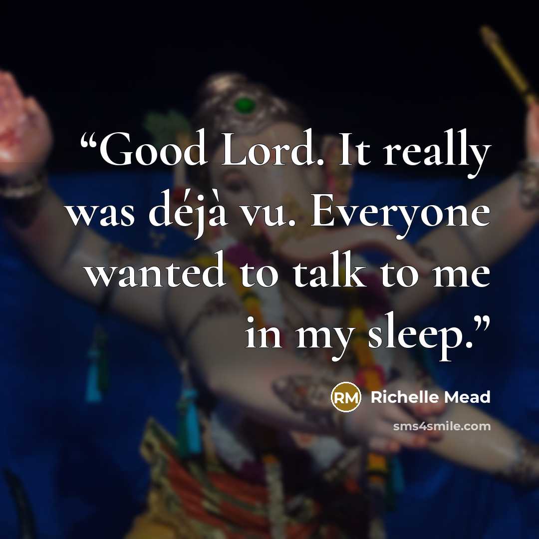 “Good Lord. It really was déjà vu. Everyone wanted to talk to me in my sleep.” quote by Richelle Mead