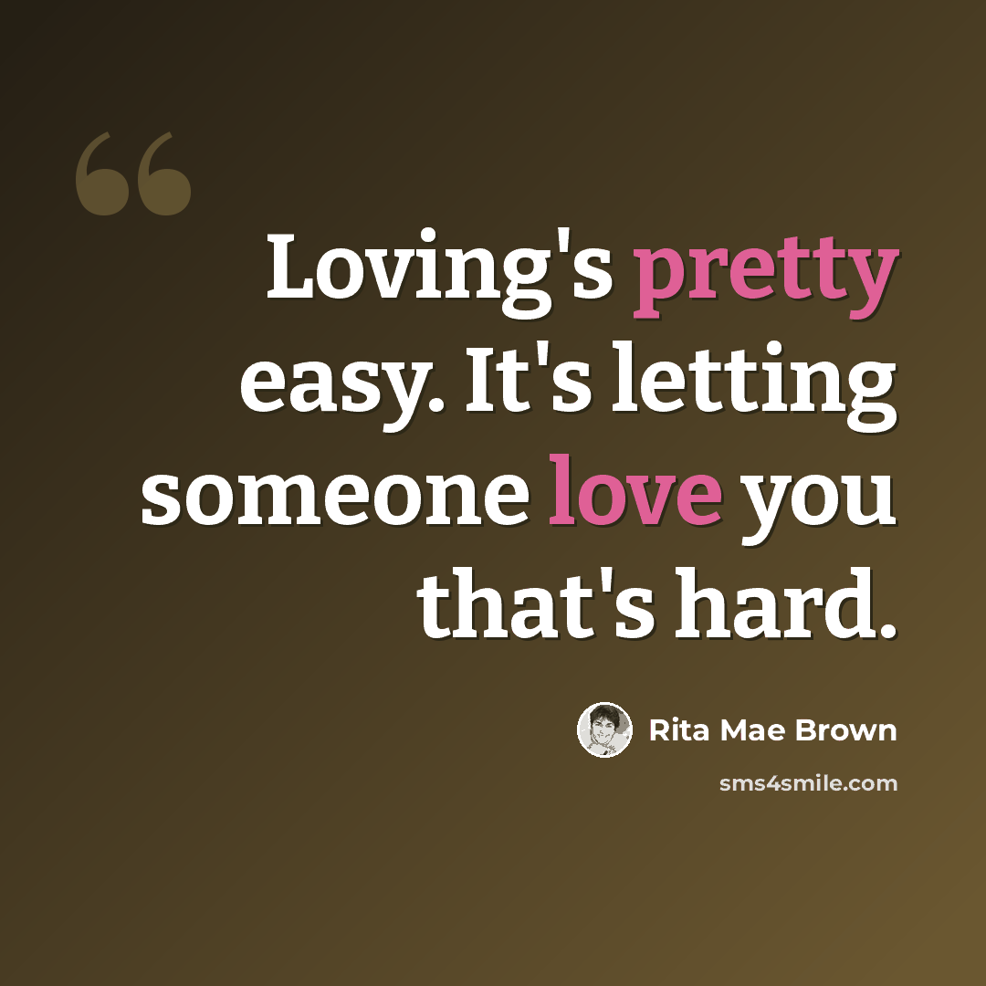 “Loving's pretty easy. It's letting someone love you that's hard.” quote by Rita Mae Brown