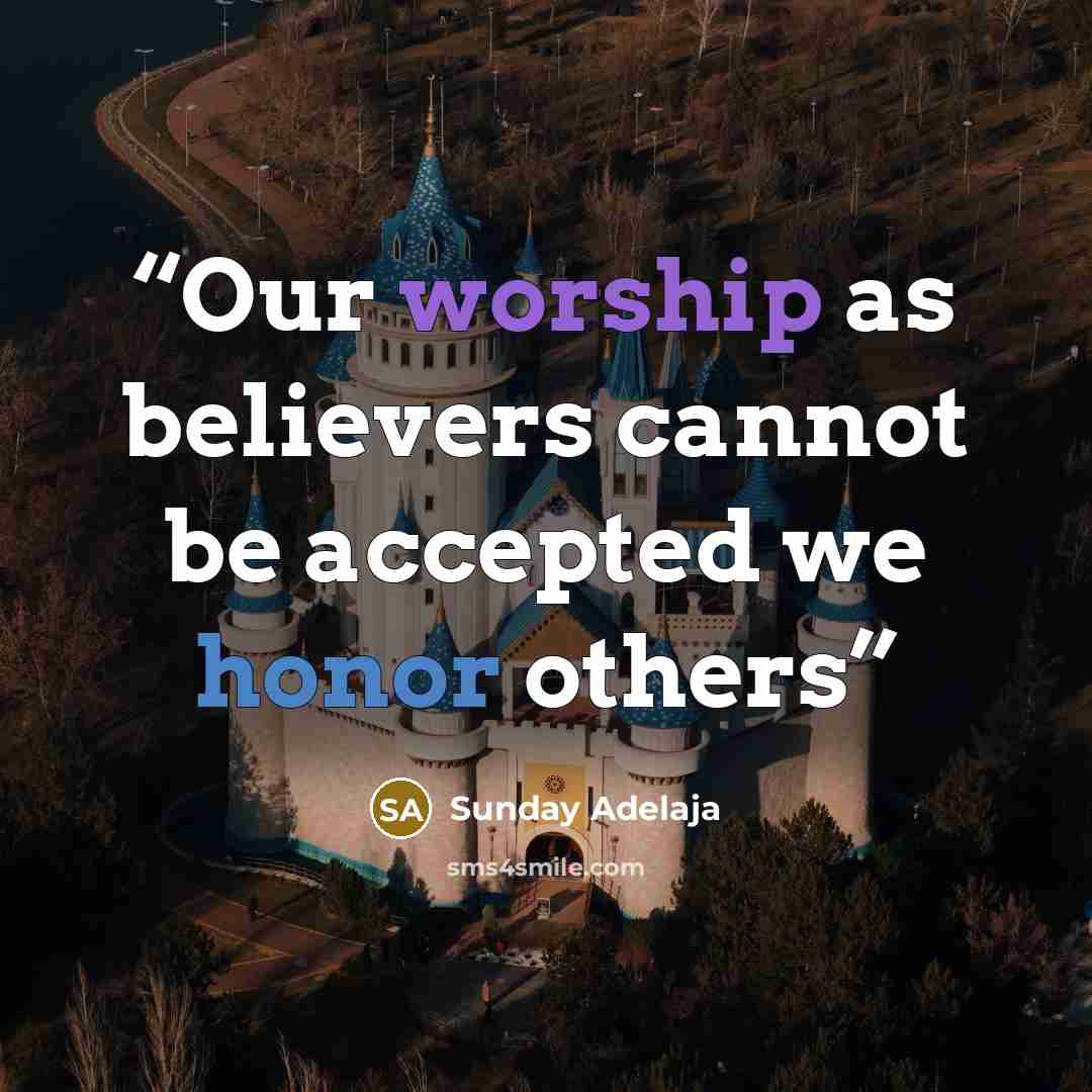 “Our worship as believers cannot be accepted we honor others” quote by Sunday Adelaja