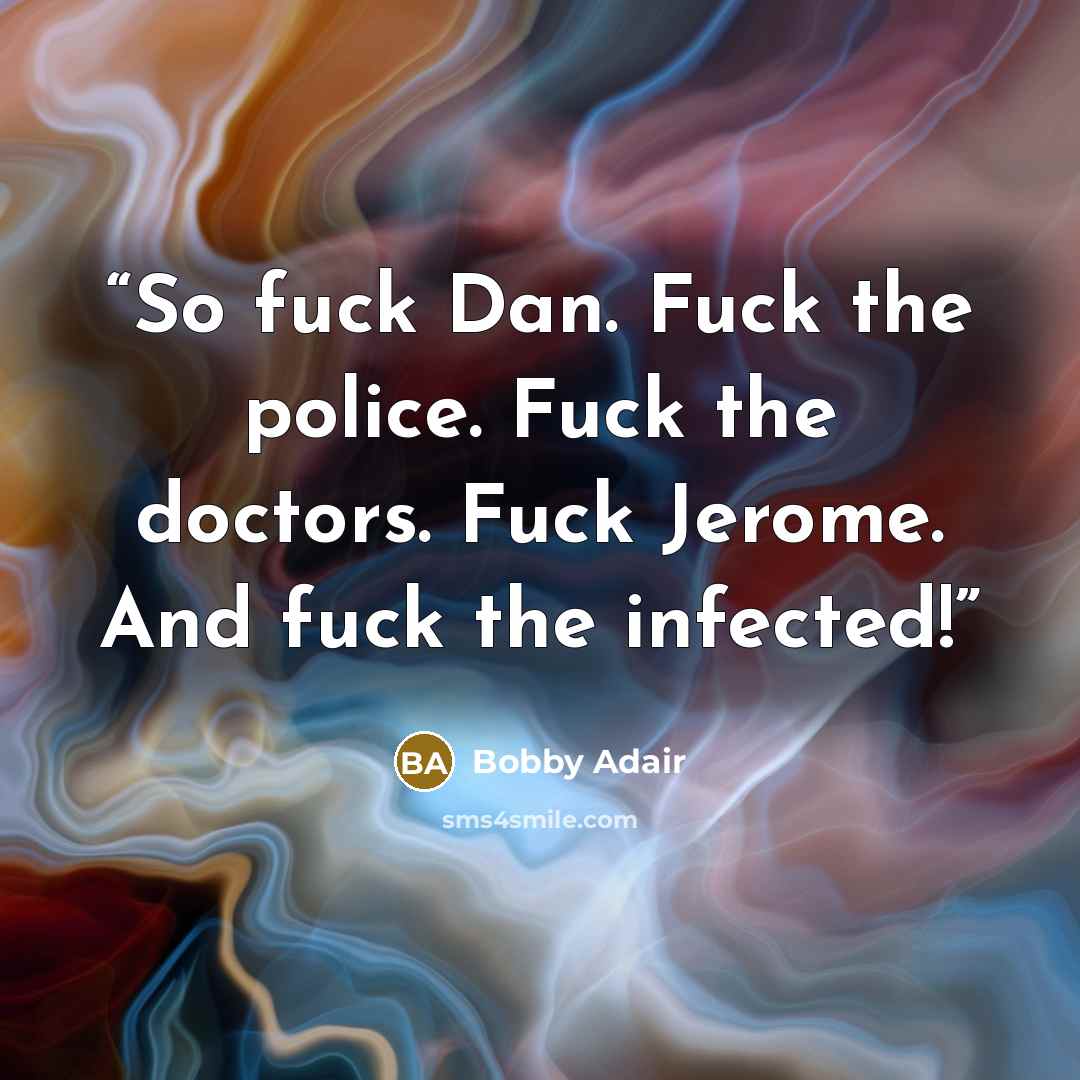 “So fuck Dan. Fuck the police. Fuck the doctors. Fuck Jerome. And fuck the infected!” quote by Bobby Adair