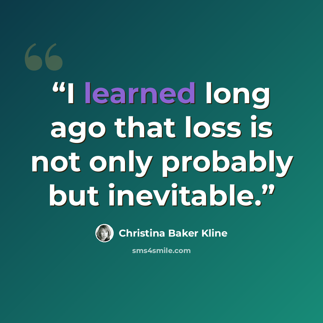 “I learned long ago that loss is not only probably but inevitable.” quote by Christina Baker Kline