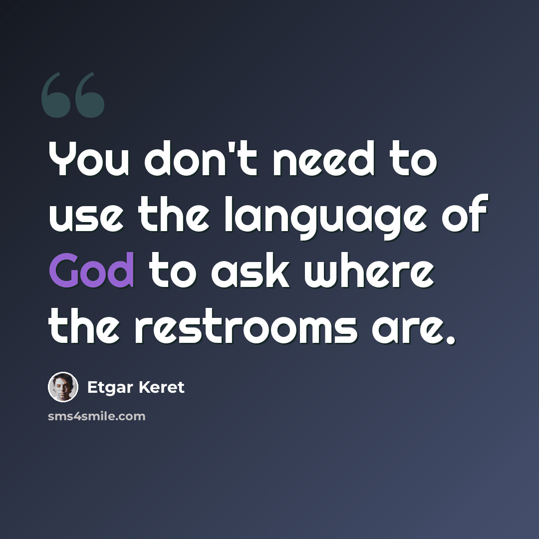 “You don't need to use the language of God to ask where the restrooms are.” quote by Etgar Keret