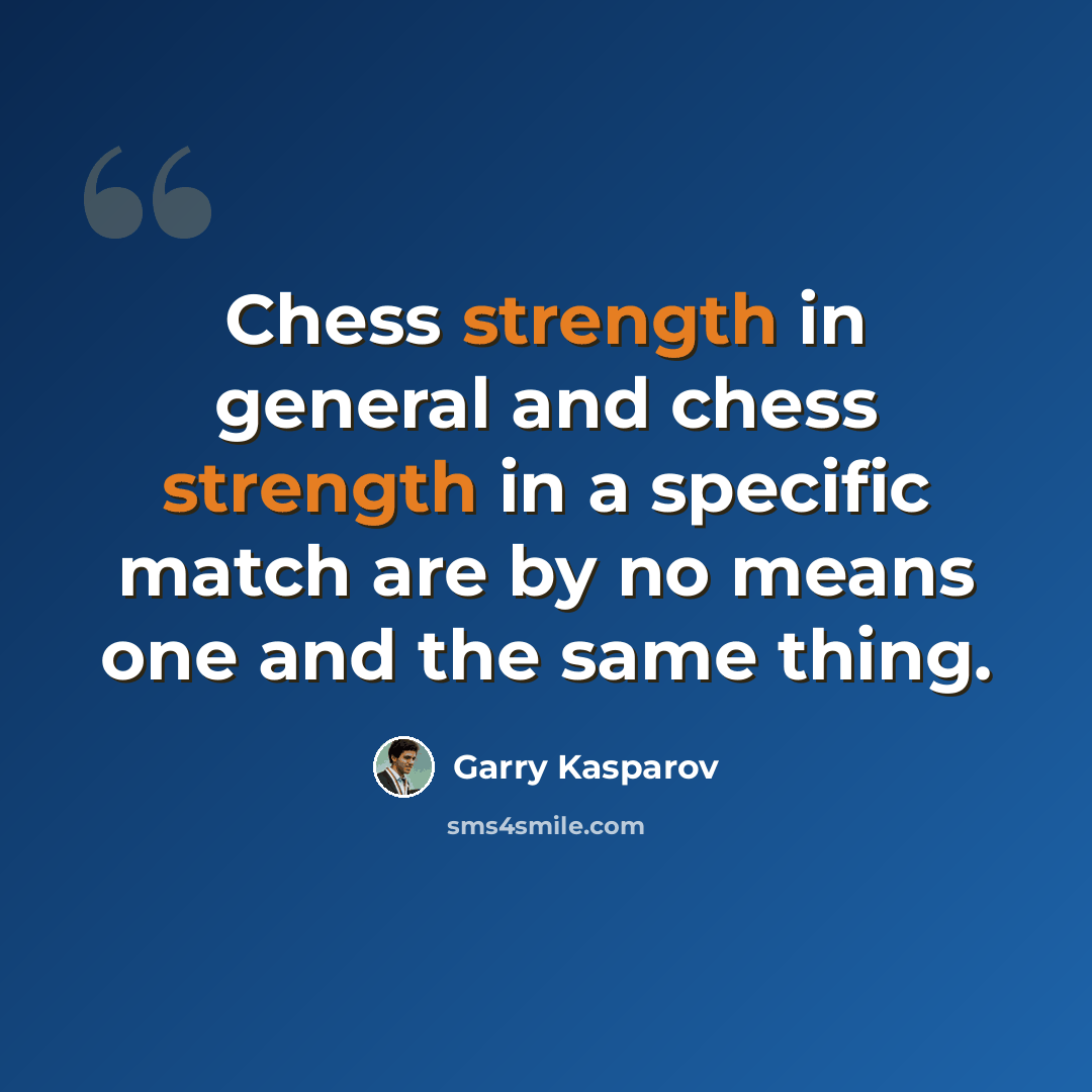 “Chess strength in general and chess strength in a specific match are by no means one and the same thing.” quote by Garry Kasparov