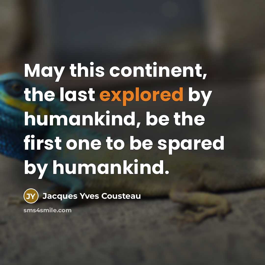 “May this continent, the last explored by humankind, be the first one to be spared by humankind.” quote by Jacques Yves Cousteau