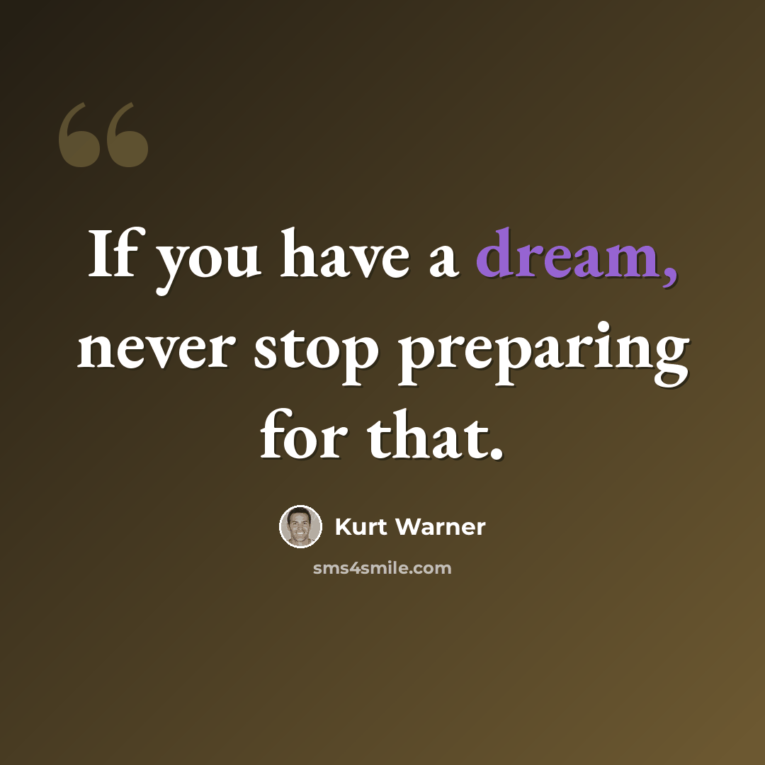 “If you have a dream, never stop preparing for that.” quote by Kurt Warner