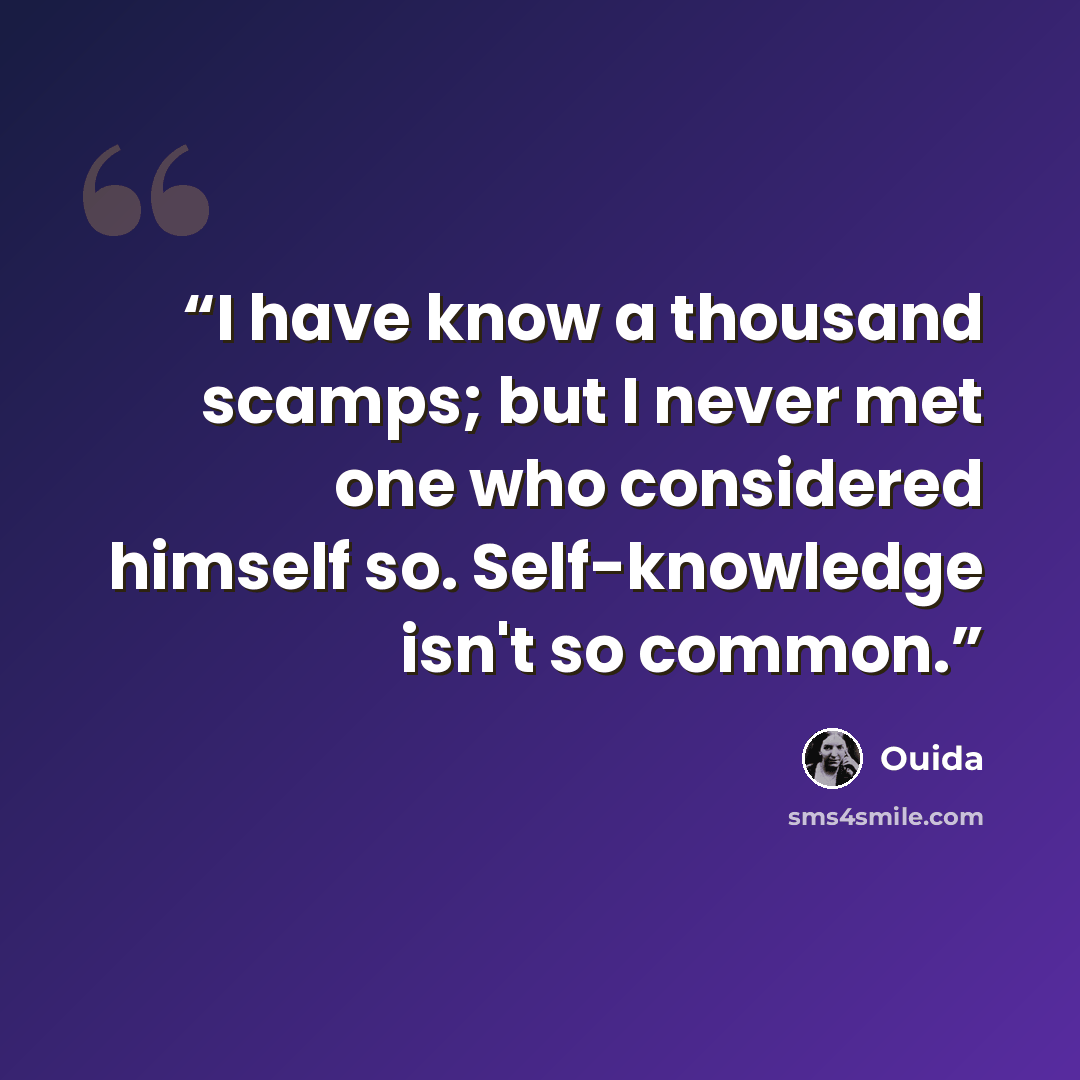 “I have know a thousand scamps; but I never met one who considered himself so. Self-knowledge isn't so common.” quote by ouida