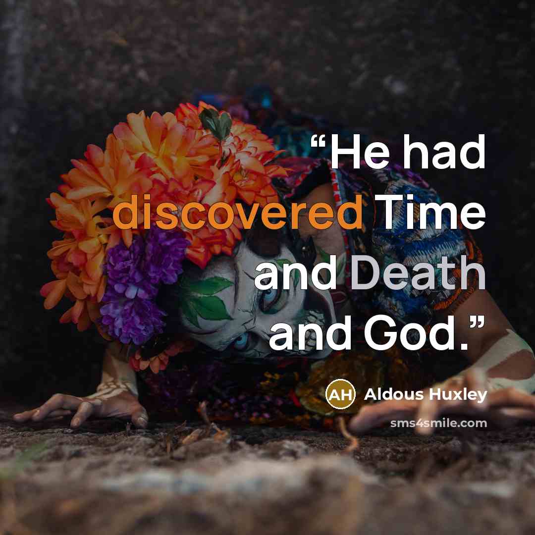 “He had discovered Time and Death and God.” quote by Aldous Huxley