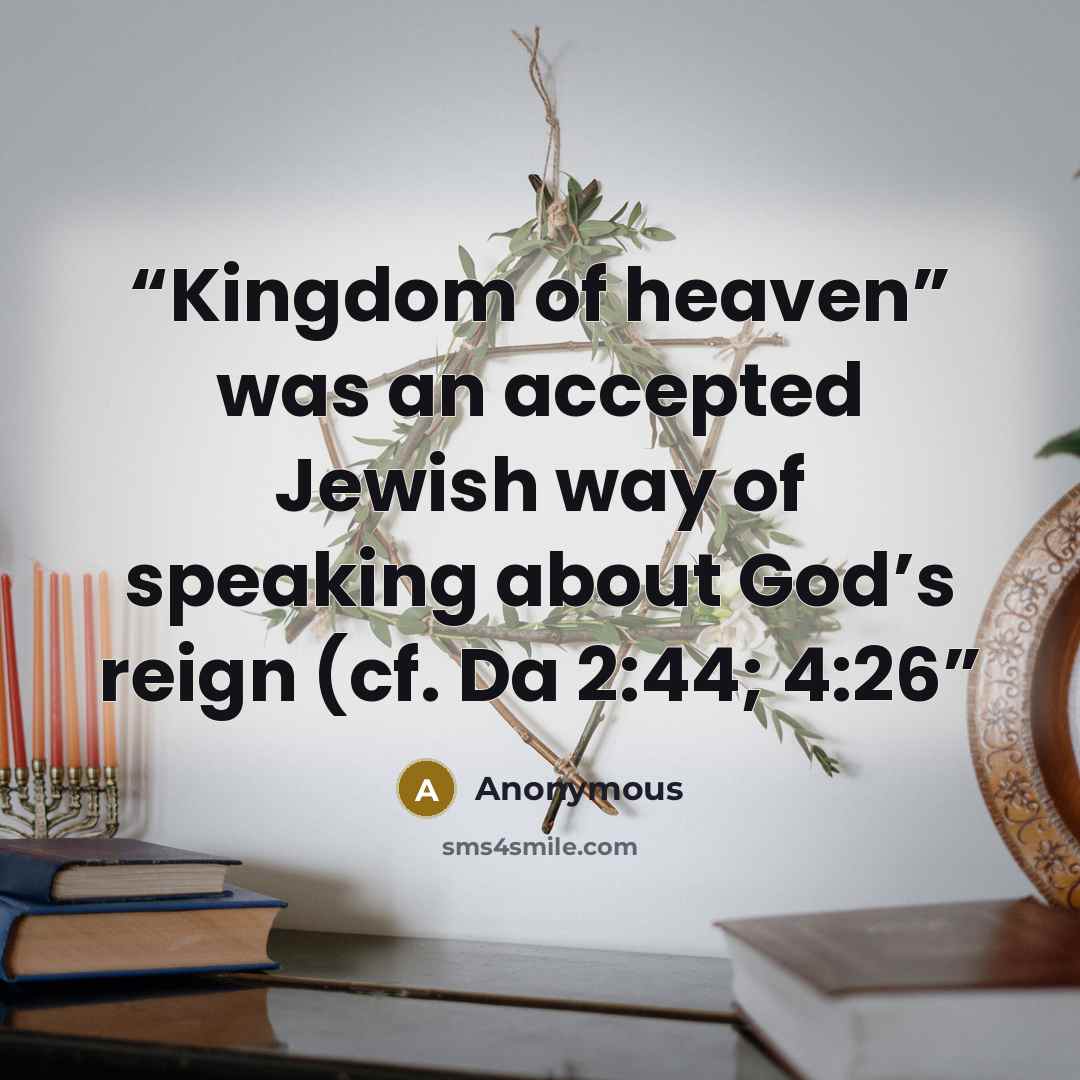 “Kingdom of heaven” was an accepted Jewish way of speaking about God’s reign (cf. Da 2:44; 4:26” quote by Anonymous