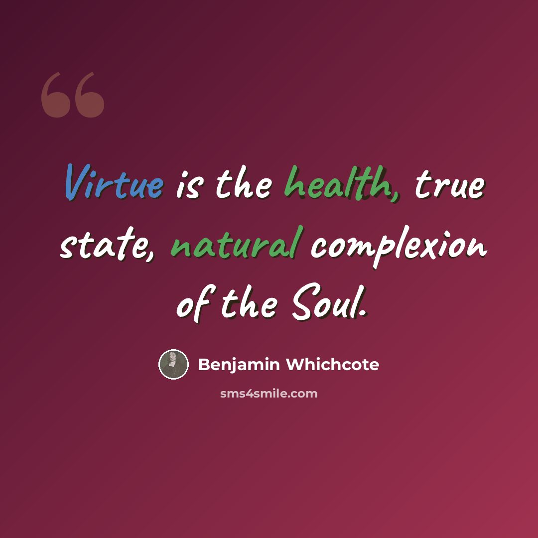 “Virtue is the health, true state, natural complexion of the Soul.” quote by Benjamin Whichcote
