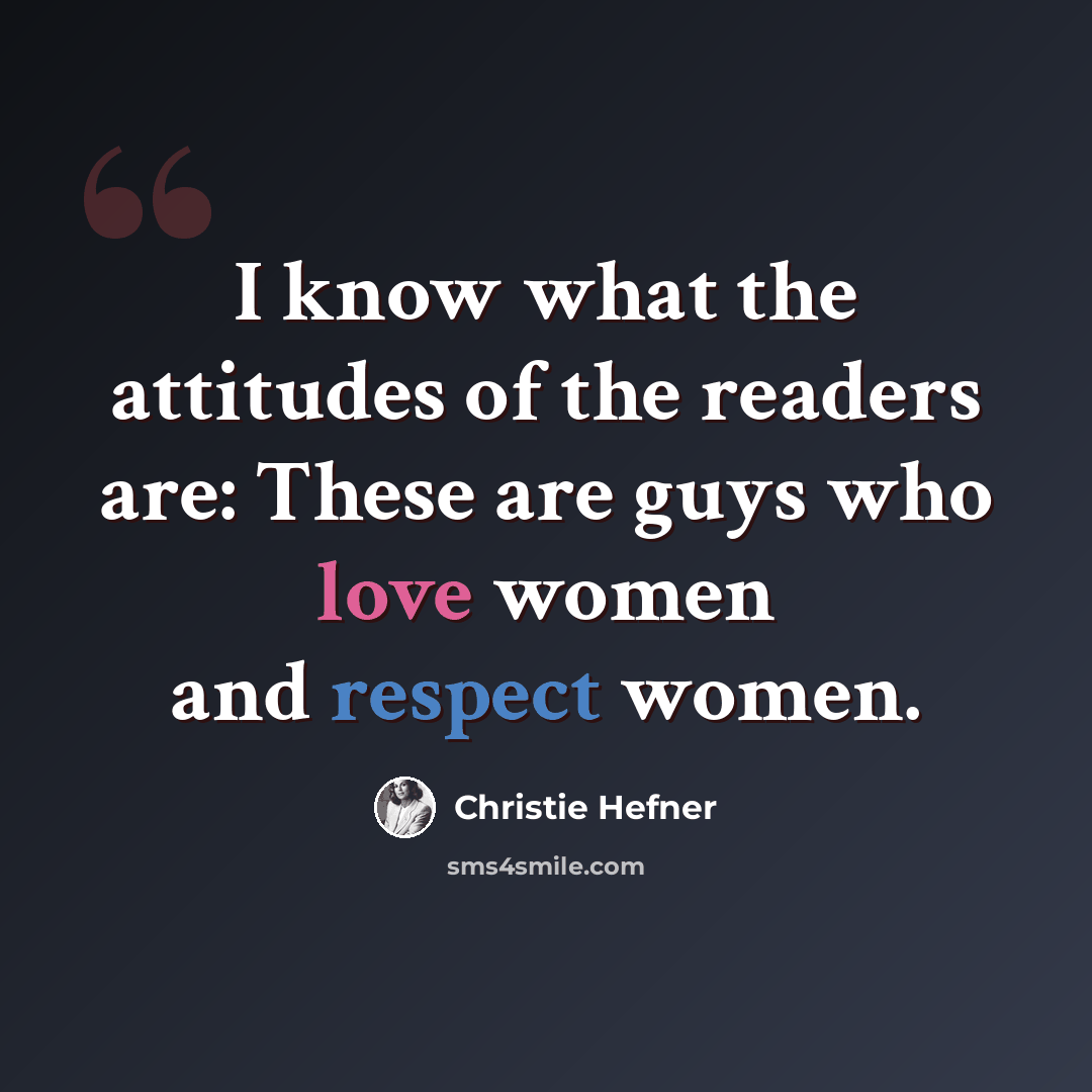 “I know what the attitudes of the readers are: These are guys who love women and respect women.” quote by Christie Hefner