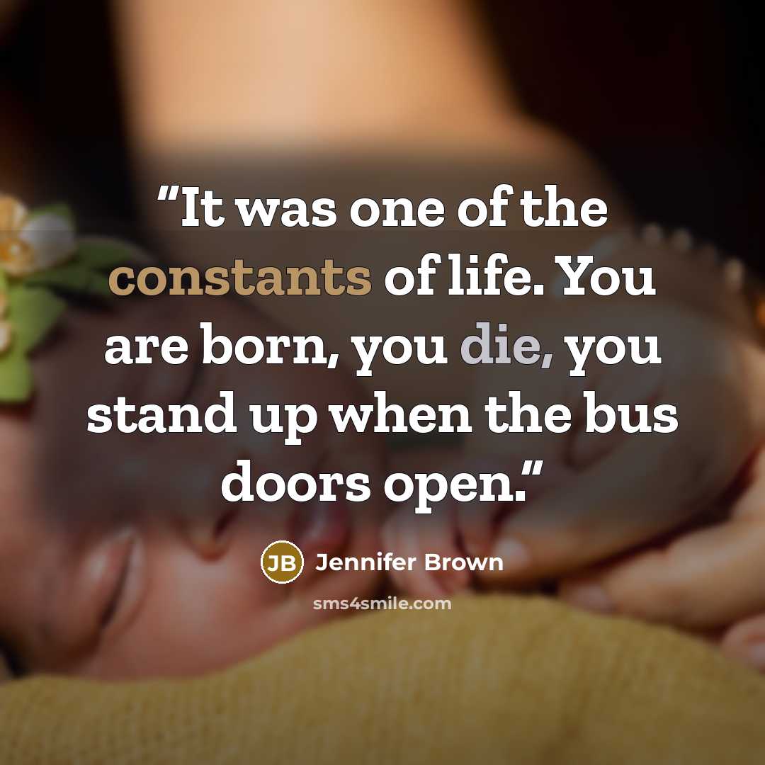 “It was one of the constants of life. You are born, you die, you stand up when the bus doors open.” quote by Jennifer Brown