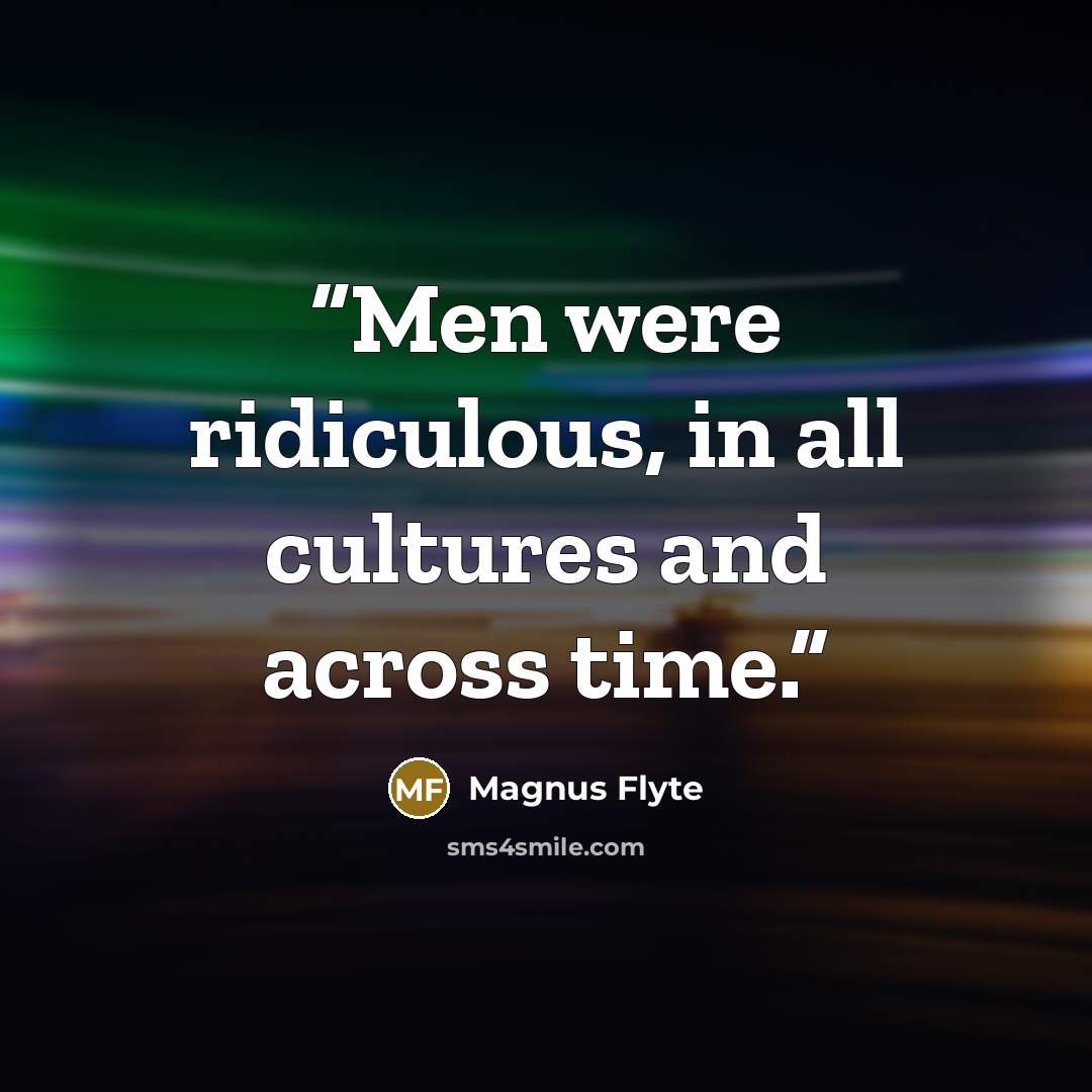 “Men were ridiculous, in all cultures and across time.” quote by Magnus Flyte