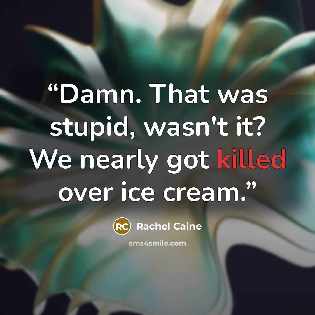 “Damn. That was stupid, wasn't it? We nearly got killed over ice cream.” quote by Rachel Caine