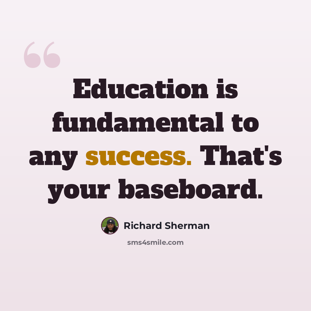 “Education is fundamental to any success. That's your baseboard.” quote by Richard Sherman